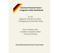 German Present Tense - Irregular Verbs Workbook: A1-A2 Beginner Practice for Stem-Changing and Essential Verbs