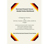 German Present Tense - Modal Verbs Workbook: A2 Beginner Practice & Master (German Grammar Series): Learn German Modal Verbs Step by Step - Clear ... Structure & Practical Exercises with Answer