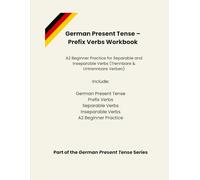 German Present Tense - Prefix Verbs Workbook A2 Beginner Practice for Separable and Inseparable Verbs (Trennbare & Untrennbare Verben): Master German ... and Practical Sentence-Building Exercises