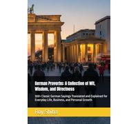 German Proverbs: A Collection of Wit, Wisdom, and Directness: 300+ Classic German Sayings Translated and Explained for Everyday Life, Business, and Personal Growth