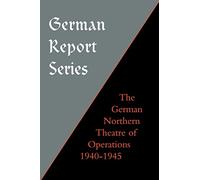 German Report Series: German Northern Theatre Of Operations 1940-45: German Report Series: German Northern Theatre Of Operations 1940-45