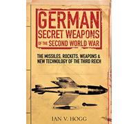 German Secret Weapons of World War II: The Missiles, Rockets, Weapons and New Technology of the Third Reich