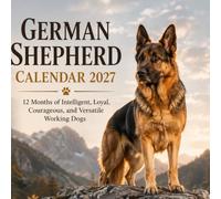 German Shepherd Calendar 2027: 12 Months of Intelligent, Loyal, Courageous, and Versatile Working Dogs