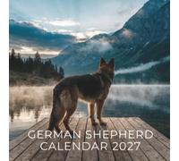 German Shepherd Calendar 2027: A Year of Loyalty, Strength, Intelligence, and Remarkable German Shepherds