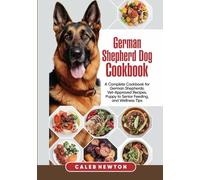German Shepherd Dog Cookbook: A Complete Cookbook for German Shepherds: Vet-Approved Recipes, Puppy to Senior Feeding, and Wellness Tips