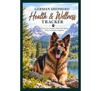 German Shepherd Health & Wellness Tracker: A Practical Record for Veterinary Care, Daily Wellness, Nutrition, Body Condition, Routines and Changes Over Time