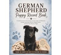 GERMAN SHEPHERD PUPPY RECORD BOOK: A Guided Journal to Track Training, Growth, Health, and Milestones - Includes Vaccination Record, Weight Tracker, and First Year Memory Pages