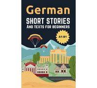 German - Short Stories And Texts for Beginners: Improve Your Language Proficiency with Easy to Understand Texts and Stories - Includes English Translations