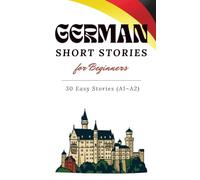 German Short Stories for Beginners: 30 Easy Stories with Vocabulary in Context and Simple Comprehension Questions for A1-A2 German Learners