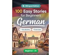 German Short Stories for Beginners (A1): 100 Easy Stories: Learn German Naturally with Bilingual Stories, English Translation, Everyday Vocabulary, Reading Comprehension Exercises, and Conversations