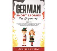 German Short Stories for Beginners Book 1: Over 100 Dialogues and Daily Used Phrases to Learn German in Your Car. Have Fun & Grow Your Vocabulary, with Crazy Effective Language Learning Lessons