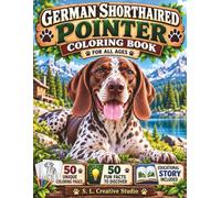 German Shorthaired Pointer Coloring Book for All Ages: 50 Coloring Pages, 50 Did You Know Facts, Fun Outdoor Adventures, and an Inspiring Nature Story for Kids, Teens, Adults, and Seniors