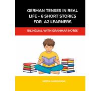 German Tenses in Real Life - 6 Short Stories for A2 Learners: Bilingual with Grammar Notes