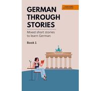 German Through Stories - Book 1: Mixed short stories to learn German (A2/B1)