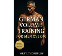 German Volume Training for Men Over 40: Sustainable 10x10 Workouts for Midlife Lifters Focused on Hypertrophy, Recovery, and Longevity