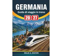 Germania Guida di viaggi in treno 2027: Itinerari panoramici, abbonamenti ferroviari e consigli per prenotare i visitatori alla prima esperienza a Berlino, Monaco e nella Valle del Reno