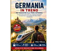 GERMANIA IN TRENO PER CHI VIAGGIA PER LA PRIMA VOLTA: Una guida completa agli itinerari panoramici, ai pass ferroviari, ai tesori nascosti e a un viaggio senza stress in Germania.
