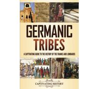 Germanic Tribes: A Captivating Guide to the History of the Franks and Lombards
