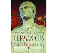 Germanicus - Rome's Unlucky Prince