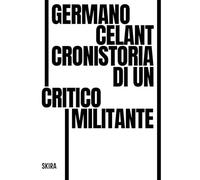 Germano Celant. Cronistoria di un critico militante