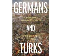 Germans and Turks: A Forgotten History of Europe
