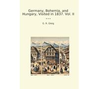 Germany, Bohemia, and Hungary, Visited in 1837. Vol. II