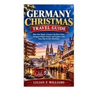GERMANY CHRISTMAS TRAVEL GUIDE: Plan Your Route, Connect the Best Cities, Navigate Winter Travel, and Explore with Easy Day-by-Day Itineraries