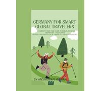 Germany for Smart Global Travelers: A Complete First-Time Guide to Berlin, Munich & Frankfurt - Visa, Flights Hotels, Food, Safety, Local Laws & Cultural Intelligence