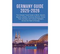 Germany Guide 2025-2026: The Ultimate Travel Guide to Berlin, Munich, Bavaria, Castles, Christmas Markets, Scenic Train Journeys, and Cultural Highlights Across the Heart of Europe.