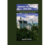Germany Travel Guide 2024-2025: Uncover the Best of Germany: Cities, Castle, Cuisine, and Stunning Landscape