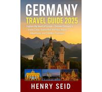 GERMANY TRAVEL GUIDE 2025: Explore the Heart of Europe - Uncover Germany’s Iconic Cities, Scenic Rail Journeys, Alpine Adventures, and Timeless Traditions