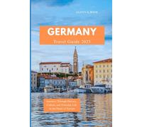 GERMANY TRAVEL GUIDE 2025: Journeys Through History, Culture, and Everyday Life in the Heart of Europe