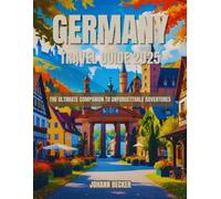 Germany Travel Guide 2025: The Ultimate Companion to Unforgettable Adventures