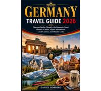 GERMANY TRAVEL GUIDE 2026: Discover Berlin, Munich, the Romantic Road, Historic Castles, Alpine Adventures, Local Cuisine, and Hidden Gems