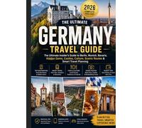 GERMANY TRAVEL GUIDE 2026: The Ultimate Insider’s Guide to Berlin, Munich, Bavaria, Hidden Gems, Castles, Culture, Scenic Routes & Smart Travel Planning