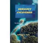 Germany uncovered: The Ultimate Guide to Landmarks, Local Life, and Legends