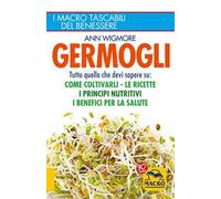 Germogli. Tutto quello che devi sapere su: come coltivarli, le ricette, i principi nutritivi, i benefici per la salute