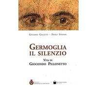 Germoglia il silenzio. Vita di Giocondo Pillonetto