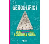Geroglifici. Guida definitiva alla scrittura egizia
