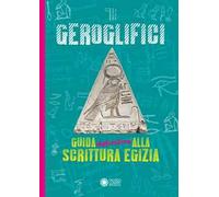 Geroglifici. Guida definitiva alla scrittura egizia