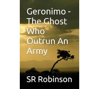 Geronimo - The Ghost Who Outrun An Army