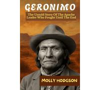 GERONIMO: The Untold Story Of The Apache Leader Who Fought Until The End