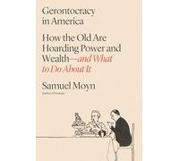 Gerontocracy in America: How the Old Are Hoarding Power and Wealth-and What to Do About It