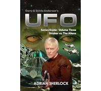 Gerry & Sylvia Anderson's UFO. Series Guide, Volume Three:: Straker versus the Aliens