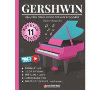 GERSHWIN - Beautiful Piano Songs for Late Beginners: 11 Famous Pieces: Summertime, Rhapsody in Blue, Embraceable You, Somebody Loves Me - Easy Piano Sheet Music Book with Tutorials & Theory Guide