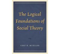 Gert H. Mueller The Logical Foundations of Social Theory (Tascabile)