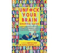 Unfuck Your Brain Graphic Guide: Using Science to Get over Anxiety, Depression, Anger, Freak-Outs, and Triggers