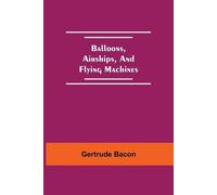 Gertrude Bacon Balloons, Airships, And Flying Machines (Tascabile)