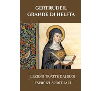 Gertrudeil Grande di Helfta: Lezioni tratte dai suoi esercizi spirituali