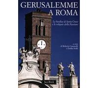 Gerusalemme a Roma. La Basilica di Santa Croce e le reliquie della Passione. Ediz. illustrata